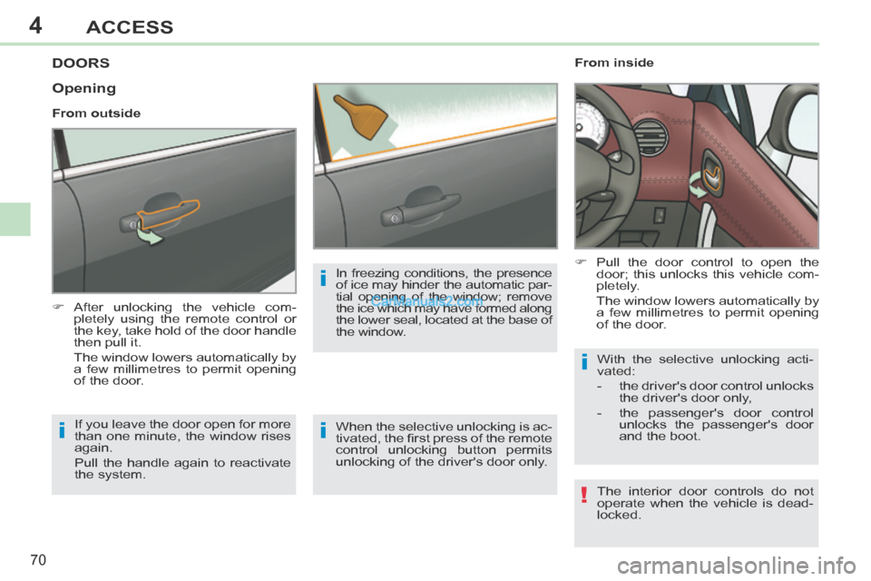 Peugeot 308 CC 2013.5 - RHD (UK. Australia) Manual PDF 4
!
i
i
i
i
70
ACCESS
DOORS
After unlocking the vehicle com-pletely using the remote control or
the key, take hold of the door handle
then pull it.
The window lowers automatically by a Peugeot 308 CC 2013.5 - RHD (UK. Australia) Manual PDF 4
!
i
i
i
i
70
ACCESS
DOORS
After unlocking the vehicle com-pletely using the remote control or
the key, take hold of the door handle
then pull it.
The window lowers automatically by a