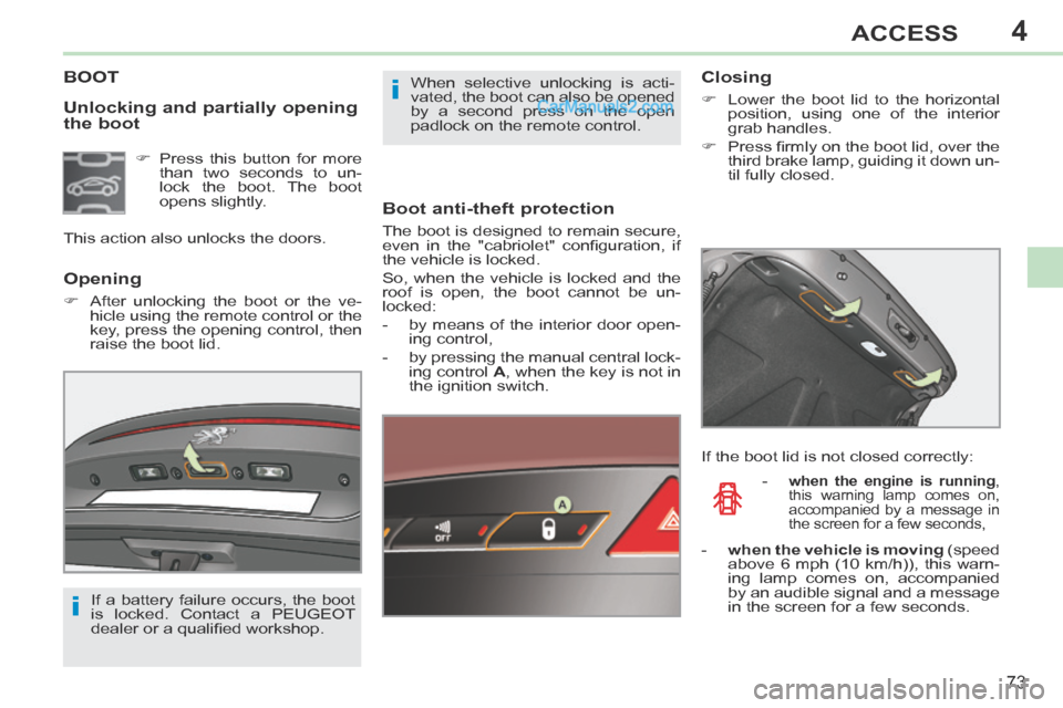 Peugeot 308 CC 2013.5 - RHD (UK. Australia) Manual PDF 4
i
i
73
ACCESS
Unlocking and partially opening
the boot
BOOT
Boot anti-theft protection
The boot is designed to remain secure,
even in the "cabriolet" confi guration, if
the vehicl Peugeot 308 CC 2013.5 - RHD (UK. Australia) Manual PDF 4
i
i
73
ACCESS
Unlocking and partially opening
the boot
BOOT
Boot anti-theft protection
The boot is designed to remain secure,
even in the "cabriolet" confi guration, if
the vehicl