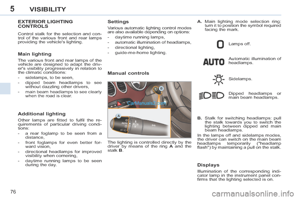 Peugeot 308 CC 2013.5 - RHD (UK. Australia) Manual PDF 5
76
VISIBILITY
EXTERIOR LIGHTING CONTROLS
Control stalk for the selection and con-
trol of the various front and rear lamps
providing the vehicles lighting.
Main lighting
The various front Peugeot 308 CC 2013.5 - RHD (UK. Australia) Manual PDF 5
76
VISIBILITY
EXTERIOR LIGHTING CONTROLS
Control stalk for the selection and con-
trol of the various front and rear lamps
providing the vehicles lighting.
Main lighting
The various front