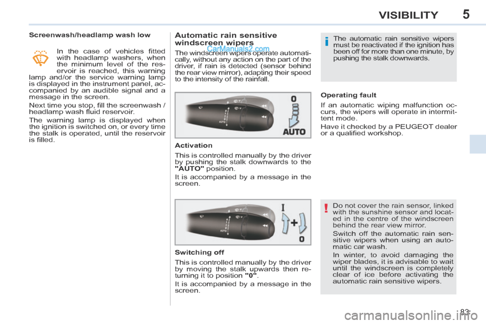 Peugeot 308 CC 2013.5  Owners Manual - RHD (UK, Australia) 5
!
i
83
VISIBILITY
           Screenwash/headlamp wash low  In  the  case  of  vehicles  ﬁ tted 
with headlamp washers, when 
the minimum level of the res-
ervoir is reached, this warning 
lamp and