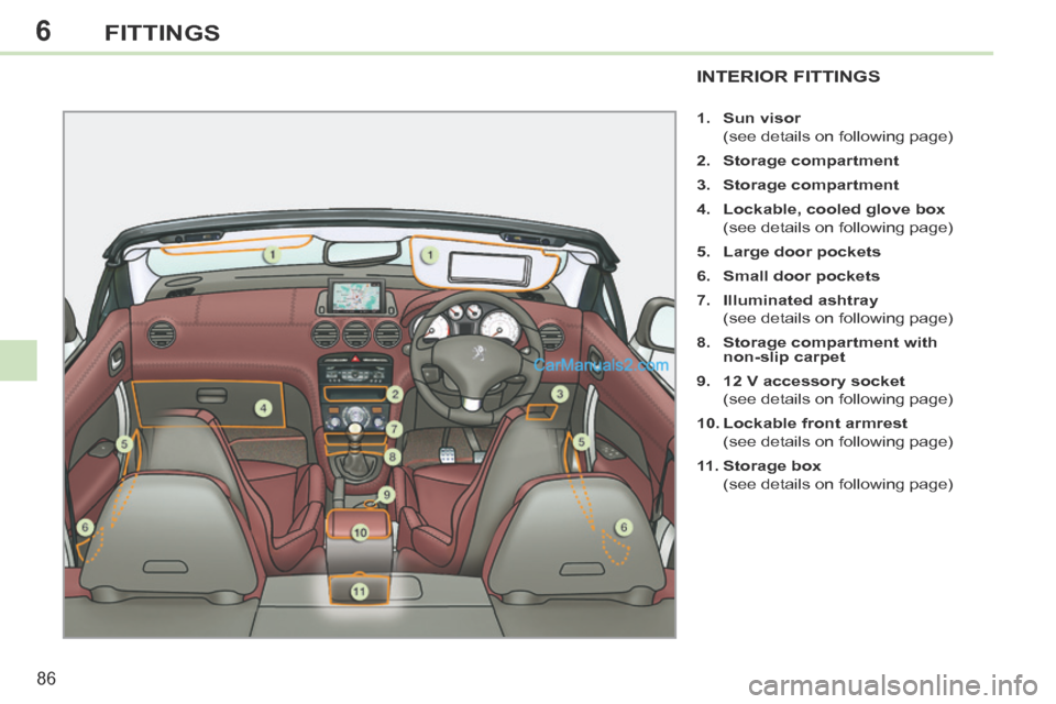 Peugeot 308 CC 2013.5  Owners Manual - RHD (UK. Australia) 6
86
FITTINGS
INTERIOR FITTINGS 
   1.    Sun visor     
  (see details on following page) 
  2.    Storage compartment  
  3.    Storage compartment  
  4.    Lockable, cooled glove box     
  (see d