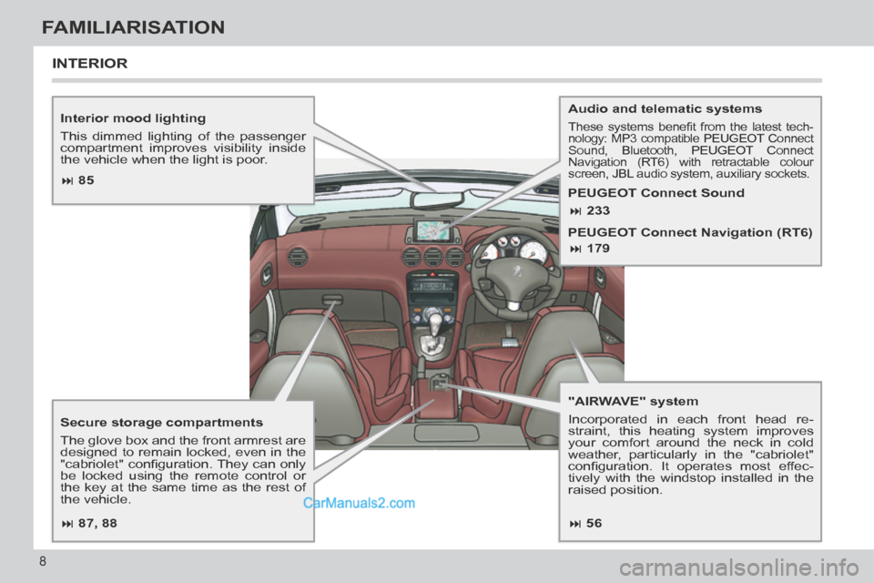 Peugeot 308 CC 2013.5 Owners Manual - RHD (UK. Australia) 87, 88 85 56 233
179
8
FAMILIARISATION
Interior mood lighting
This dimmed lighting of the passenger
compartment improves visibility inside
the vehicle when the light is poor. Peugeot 308 CC 2013.5 Owners Manual - RHD (UK. Australia) 87, 88 85 56 233
179
8
FAMILIARISATION
Interior mood lighting
This dimmed lighting of the passenger
compartment improves visibility inside
the vehicle when the light is poor.