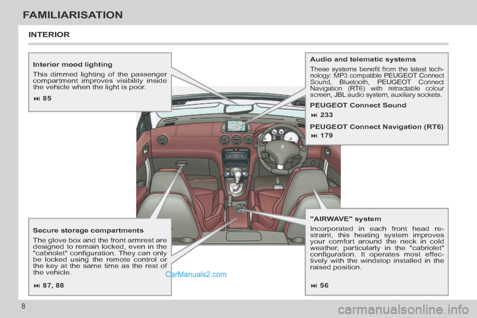 Peugeot 308 CC 2013.5  Owners Manual - RHD (UK, Australia)  87, 88  85 56 233
 179
8
FAMILIARISATION
  Interior  mood  lighting 
 This dimmed lighting of the passenger 
compartment improves visibility inside 
the vehicle when the light is poor.