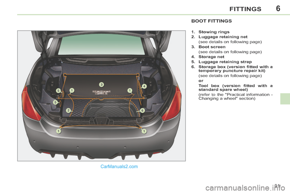 Peugeot 308 CC 2013.5  Owners Manual - RHD (UK, Australia) 6
91
FITTINGS
BOOT FITTINGS 
   1.    Stowing rings  
  2.    Luggage retaining net     
  (see details on following page) 
  3.    Boot screen     
  (see details on following page) 
  4.    Storage 