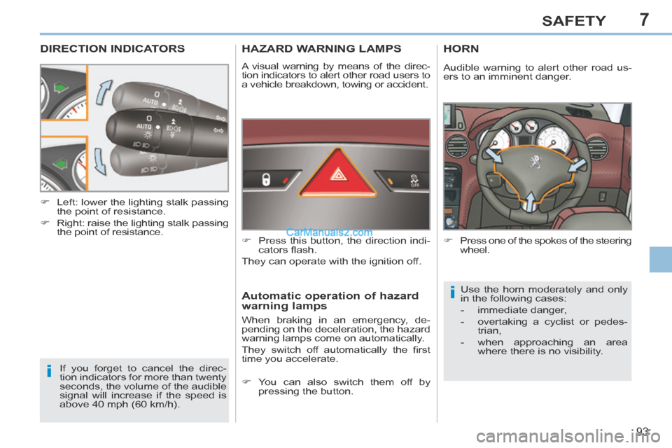 Peugeot 308 CC 2013.5  Owners Manual - RHD (UK, Australia) 7
i
i
93
SAFETY
DIRECTION INDICATORS 
 If you forget to cancel the direc-
tion indicators for more than twenty 
seconds, the volume of the audible 
signal will increase if the speed is 
above 40 mph (