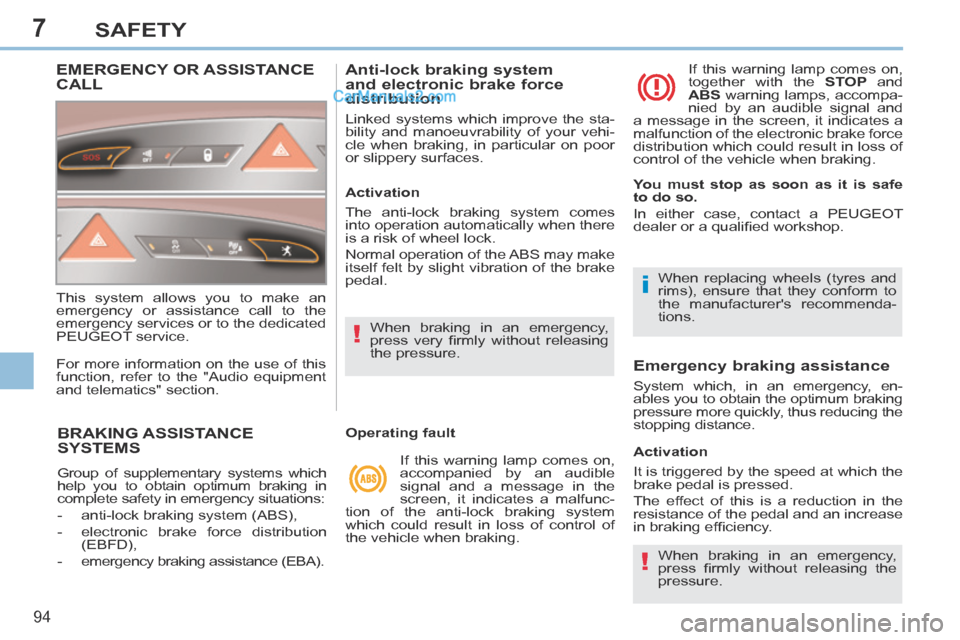 Peugeot 308 CC 2013.5  Owners Manual - RHD (UK. Australia) 7
!
i
!
94
SAFETY
BRAKING ASSISTANCE SYSTEMS 
 Group of supplementary systems which 
help you to obtain optimum braking in 
complete safety in emergency situations: 
   -   anti-lock  braking  system 