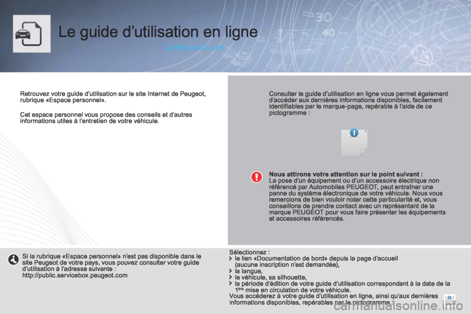 Peugeot 308 CC 2013.5  Manuel du propriétaire (in French)    Cet espace personnel vous propose des conseils et d’autres informations utiles à l’entretien de votre véhicule.   
 Le guide d’utilisation en ligne  
  Retrouvez votre guide d’utilisation