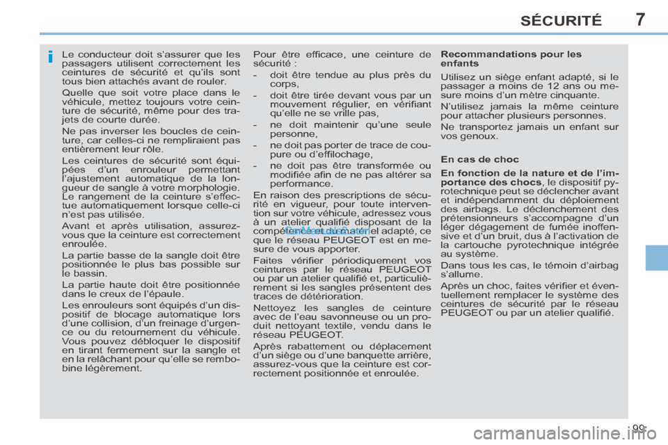 Peugeot 308 CC 2013.5 Manuel du propriétaire (in French) 7
i
99
SÉCURITÉ
Le conducteur doit s’assurer que les
passagers utilisent correctement les
ceintures de sécurité et qu’ils sont
tous bien attachés avant de rouler.
Quelle que soit Peugeot 308 CC 2013.5 Manuel du propriétaire (in French) 7
i
99
SÉCURITÉ
Le conducteur doit s’assurer que les
passagers utilisent correctement les
ceintures de sécurité et qu’ils sont
tous bien attachés avant de rouler.
Quelle que soit