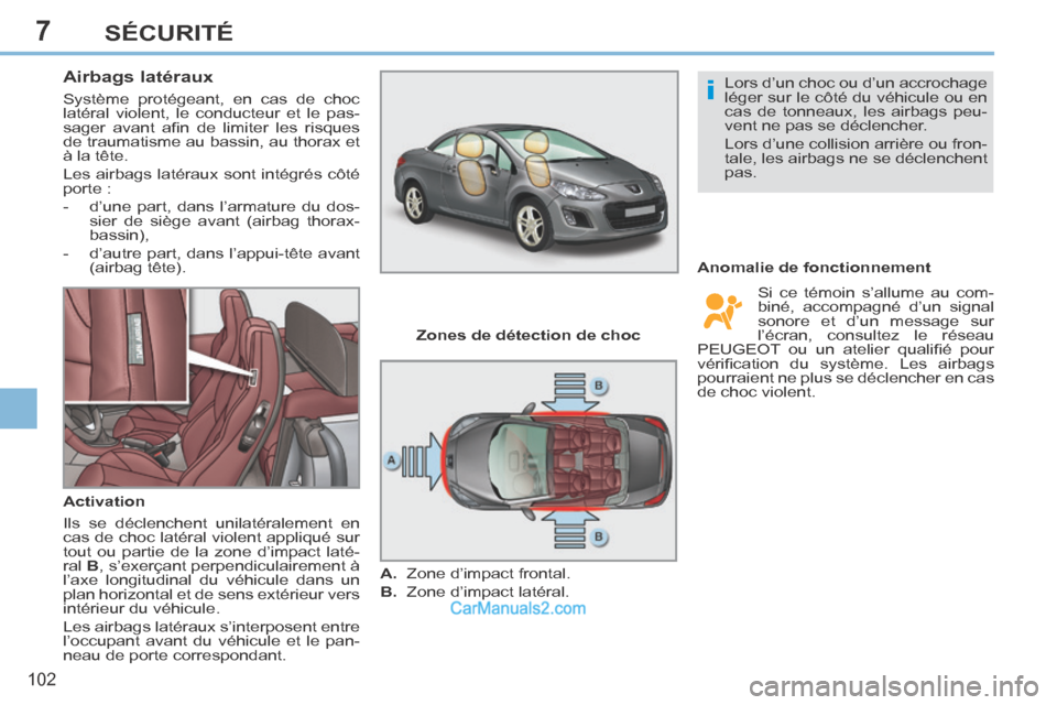 Peugeot 308 CC 2013.5 Manuel du propriétaire (in French) 7
i
102
SÉCURITÉ
Airbags latéraux
Système protégeant, en cas de choc
latéral violent, le conducteur et le pas-
sager avant afi n de limiter les risques
de traumatisme au bassi Peugeot 308 CC 2013.5 Manuel du propriétaire (in French) 7
i
102
SÉCURITÉ
Airbags latéraux
Système protégeant, en cas de choc
latéral violent, le conducteur et le pas-
sager avant afi n de limiter les risques
de traumatisme au bassi