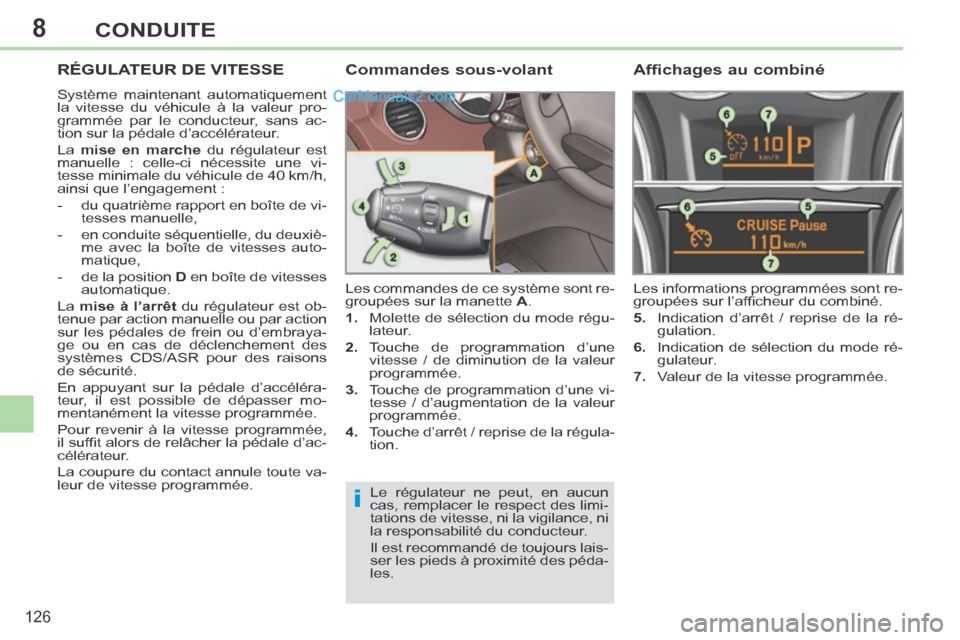 Peugeot 308 CC 2013.5 Manuel du propriétaire (in French) 8
i
126
CONDUITE
RÉGULATEUR DE VITESSE
Système maintenant automatiquement
la vitesse du véhicule à la valeur pro-
grammée par le conducteur, sans ac-
tion sur la pédale d’accélérateur.
Peugeot 308 CC 2013.5 Manuel du propriétaire (in French) 8
i
126
CONDUITE
RÉGULATEUR DE VITESSE
Système maintenant automatiquement
la vitesse du véhicule à la valeur pro-
grammée par le conducteur, sans ac-
tion sur la pédale d’accélérateur.