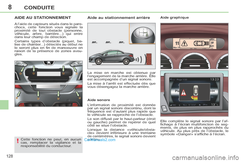 Peugeot 308 CC 2013.5  Manuel du propriétaire (in French) 8
!
128
CONDUITE
AIDE AU STATIONNEMENT 
 A l’aide de capteurs situés dans le pare-
chocs, cette fonction vous signale la 
proximité de tout obstacle (personne, 
véhicule, arbre, barrière...) qui