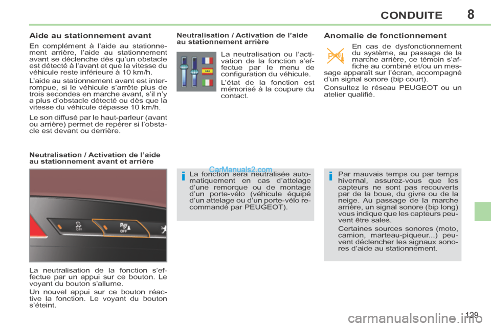 Peugeot 308 CC 2013.5  Manuel du propriétaire (in French) 8
ii
129
CONDUITE
       
Aide au stationnement avant 
 En complément à l’aide au stationne-
ment arrière, l’aide au stationnement 
avant se déclenche dès qu’un obstacle 
est détecté à l