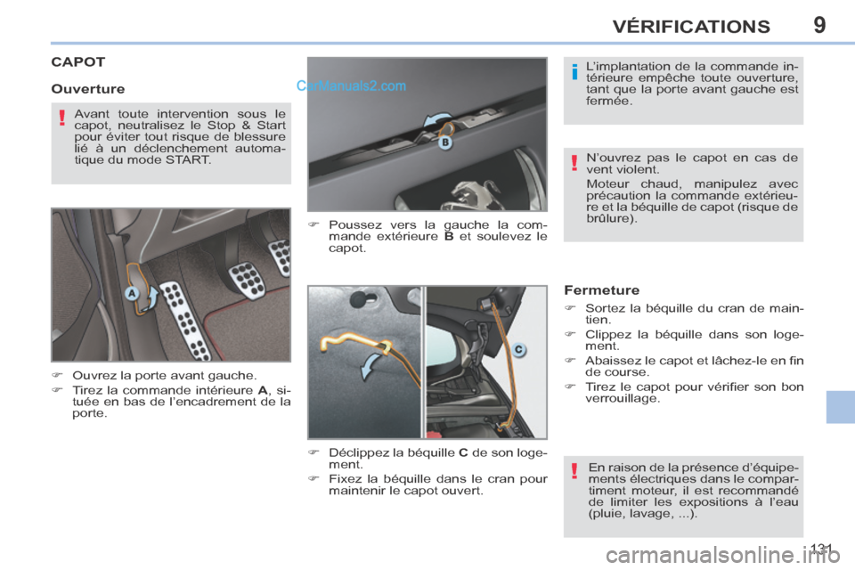 Peugeot 308 CC 2013.5  Manuel du propriétaire (in French) 9
i
!
!
!
131
VÉRIFICATIONS
CAPOT 
      Ouvrez la porte avant gauche. 
     Tirez la commande intérieure  A ,  si-
tuée en bas de l’encadrement de la 
porte.      Poussez vers la gauche