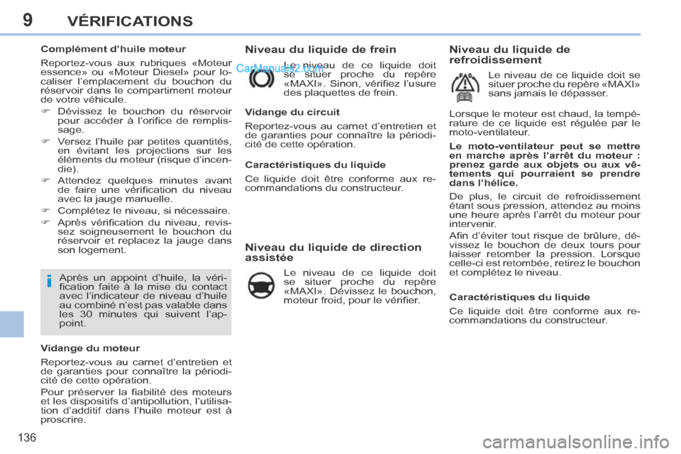 Peugeot 308 CC 2013.5  Manuel du propriétaire (in French) 9
i
136
VÉRIFICATIONS
           
Niveau du liquide de frein 
 Le niveau de ce liquide doit 
se situer proche du repère 
«MAXI».  Sinon,  vériﬁ ez  l’usure 
des plaquettes de frein. 
        