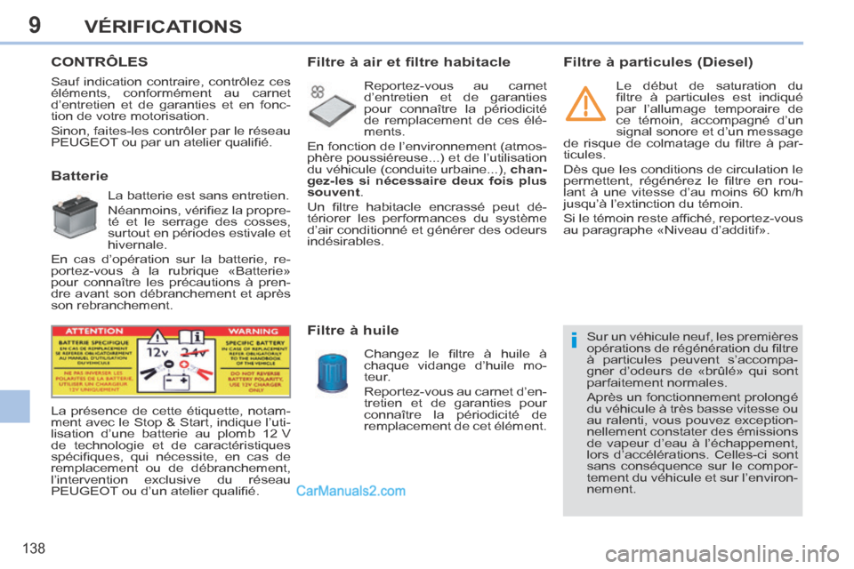 Peugeot 308 CC 2013.5  Manuel du propriétaire (in French) 9
i
138
VÉRIFICATIONS
       CONTRÔLES  
             Batterie 
  La batterie est sans entretien. 
 Néanmoins, vériﬁ ez la propre-
té et le serrage des cosses, 
surtout en périodes estivale et