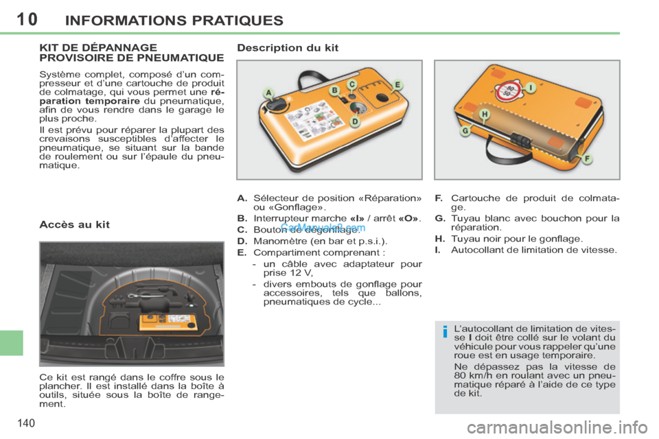 Peugeot 308 CC 2013.5 Manuel du propriétaire (in French) 10
i
140
INFORMATIONS PRATIQUES
Accès au kit
Ce kit est rangé dans le coffre sous le
plancher. Il est installé dans la boîte à
outils, située sous la boîte de range-
ment.
KIT DE DÉP Peugeot 308 CC 2013.5 Manuel du propriétaire (in French) 10
i
140
INFORMATIONS PRATIQUES
Accès au kit
Ce kit est rangé dans le coffre sous le
plancher. Il est installé dans la boîte à
outils, située sous la boîte de range-
ment.
KIT DE DÉP