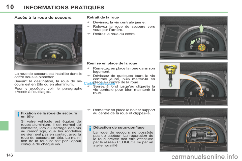 Peugeot 308 CC 2013.5 Manuel du propriétaire (in French) 10
i
i
146
INFORMATIONS PRATIQUES
Fixation de la roue de secours
en tôle
Si votre véhicule est équipé de
roues aluminium, il est normal de
constater, lors du serrage des vis
au remontage, Peugeot 308 CC 2013.5 Manuel du propriétaire (in French) 10
i
i
146
INFORMATIONS PRATIQUES
Fixation de la roue de secours
en tôle
Si votre véhicule est équipé de
roues aluminium, il est normal de
constater, lors du serrage des vis
au remontage,