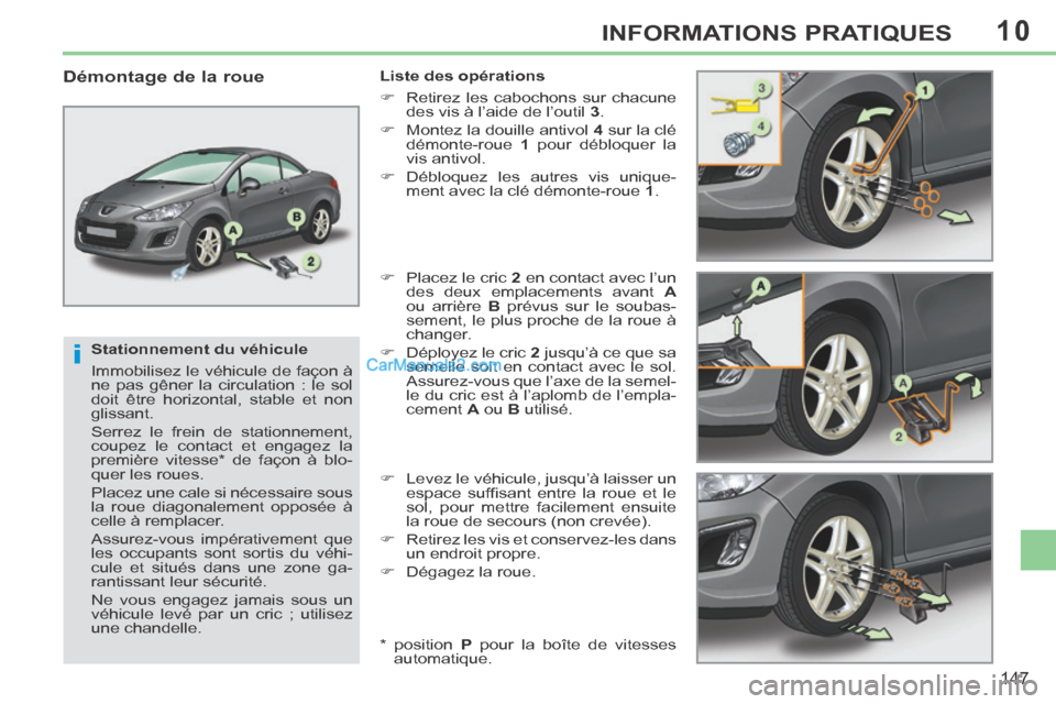 Peugeot 308 CC 2013.5 Manuel du propriétaire (in French) 10
i
147
INFORMATIONS PRATIQUES
Stationnement du véhicule
Immobilisez le véhicule de façon à
ne pas gêner la circulation : le sol
doit être horizontal, stable et non
glissant.
Serrez Peugeot 308 CC 2013.5 Manuel du propriétaire (in French) 10
i
147
INFORMATIONS PRATIQUES
Stationnement du véhicule
Immobilisez le véhicule de façon à
ne pas gêner la circulation : le sol
doit être horizontal, stable et non
glissant.
Serrez