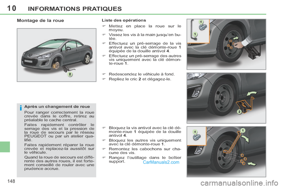 Peugeot 308 CC 2013.5 Manuel du propriétaire (in French) 10
i
148
INFORMATIONS PRATIQUES
Après un changement de roue
Pour ranger correctement la roue
crevée dans le coffre, retirez au
préalable le cache central.
Faites rapidement contrôler le
s Peugeot 308 CC 2013.5 Manuel du propriétaire (in French) 10
i
148
INFORMATIONS PRATIQUES
Après un changement de roue
Pour ranger correctement la roue
crevée dans le coffre, retirez au
préalable le cache central.
Faites rapidement contrôler le
s