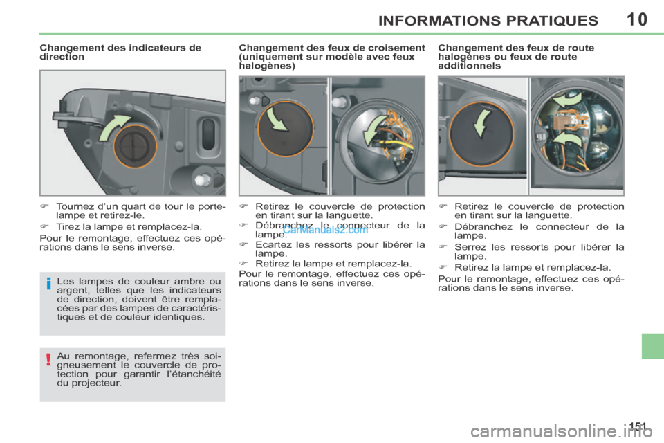 Peugeot 308 CC 2013.5 Manuel du propriétaire (in French) 10
i
!
151
INFORMATIONS PRATIQUES
Changement des feux de route
halogènes ou feux de route
additionnels
Changement des feux de croisement
(uniquement sur modèle avec feux
halogènes Peugeot 308 CC 2013.5 Manuel du propriétaire (in French) 10
i
!
151
INFORMATIONS PRATIQUES
Changement des feux de route
halogènes ou feux de route
additionnels
Changement des feux de croisement
(uniquement sur modèle avec feux
halogènes