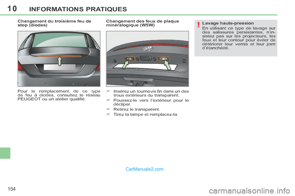 Peugeot 308 CC 2013.5  Manuel du propriétaire (in French) 10
!
154
INFORMATIONS PRATIQUES
  Changement du troisième feu de 
stop (diodes) 
 Pour le remplacement de ce type 
de feu à diodes, consultez le réseau 
PEUGEOT ou un atelier qualiﬁ é.    Change