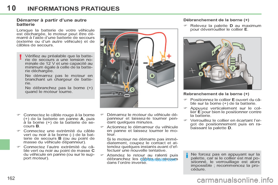 Peugeot 308 CC 2013.5 Manuel du propriétaire (in French) 10
i
!
162
INFORMATIONS PRATIQUES
Débranchement de la borne (+)
Relevez la palette D au maximum
pour déverrouiller le collier E .
Rebranchement de la borne (+)
Posit Peugeot 308 CC 2013.5 Manuel du propriétaire (in French) 10
i
!
162
INFORMATIONS PRATIQUES
Débranchement de la borne (+)
Relevez la palette D au maximum
pour déverrouiller le collier E .
Rebranchement de la borne (+)
Posit