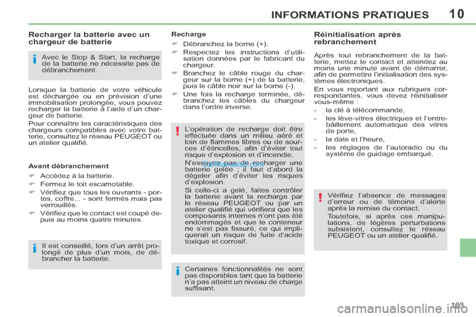 Peugeot 308 CC 2013.5  Manuel du propriétaire (in French) 10
i
i
!
!
i
163
INFORMATIONS PRATIQUES
  Avec le Stop & Start, la recharge 
de la batterie ne nécessite pas de 
débranchement.  
            Recharger la batterie avec un 
chargeur de batterie 
 Lo
