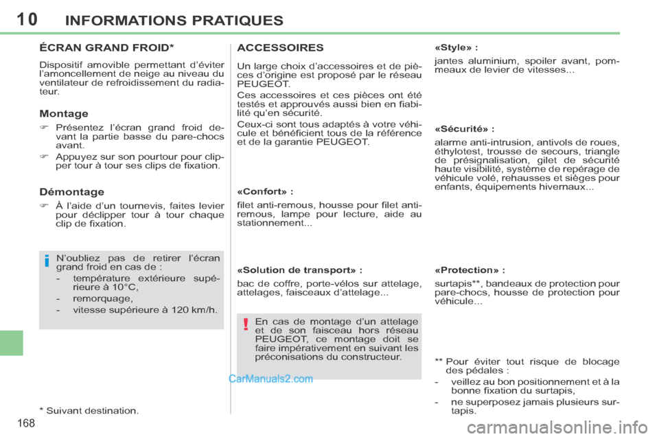 Peugeot 308 CC 2013.5 Manuel du propriétaire (in French) 10
i
!
168
INFORMATIONS PRATIQUES
ÉCRAN GRAND FROID *
Dispositif amovible permettant d’éviter
l’amoncellement de neige au niveau du
ventilateur de refroidissement du radia-
teur.
Monta Peugeot 308 CC 2013.5 Manuel du propriétaire (in French) 10
i
!
168
INFORMATIONS PRATIQUES
ÉCRAN GRAND FROID *
Dispositif amovible permettant d’éviter
l’amoncellement de neige au niveau du
ventilateur de refroidissement du radia-
teur.
Monta