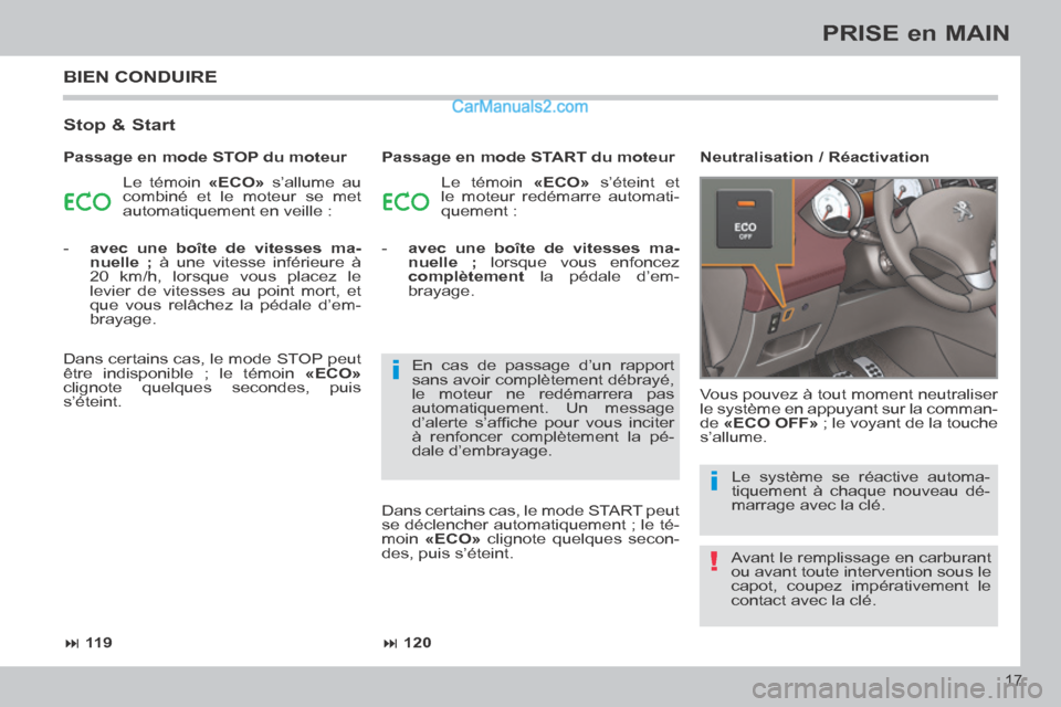 Peugeot 308 CC 2013.5  Manuel du propriétaire (in French) !
i
i
 11 9 120
17
PRISE en MAIN
 BIEN  CONDUIRE 
  Stop  &  Start 
 Le témoin  «ECO»  s’allume au 
combiné et le moteur se met 
automatiquement en veille :   Le témoin  
«ECO»  s’ét