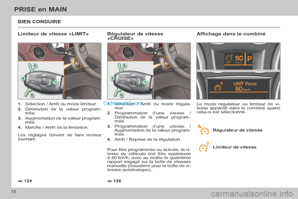 Peugeot 308 CC 2013.5  Manuel du propriétaire (in French)  126
 124
18
PRISE en MAIN
 BIEN  CONDUIRE 
  Limiteur de vitesse «LIMIT» 
   1.   Sélection / Arrêt du mode limiteur. 
  2.   Diminution de la valeur program-
mée. 
  3.   Augmentation de 