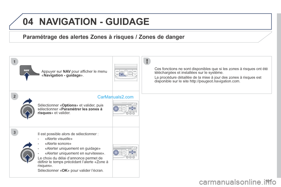 Peugeot 308 CC 2013.5 Manuel du propriétaire (in French) 04
191
NAVIGATION - GUIDAGE
Il est possible alors de sélectionner :
- «Alerte visuelle»
- «Alerte sonore»
- «Alerter uniquement en guidage»
- «Alerter uniquement Peugeot 308 CC 2013.5 Manuel du propriétaire (in French) 04
191
NAVIGATION - GUIDAGE
Il est possible alors de sélectionner :
- «Alerte visuelle»
- «Alerte sonore»
- «Alerter uniquement en guidage»
- «Alerter uniquement