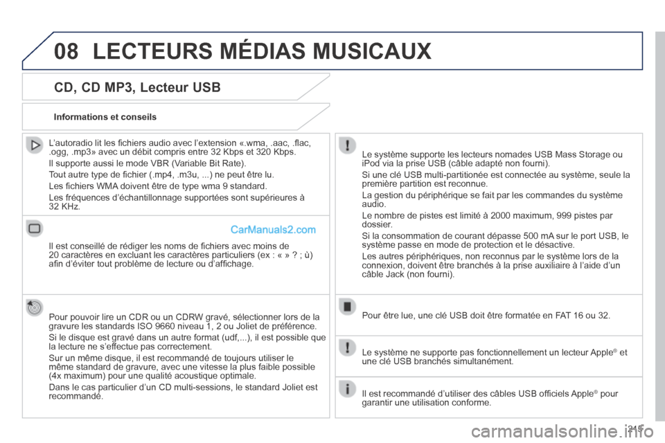 Peugeot 308 CC 2013.5  Manuel du propriétaire (in French) 08
215
  CD, CD MP3, Lecteur USB 
  L’autoradio lit les ﬁ chiers audio avec l’extension «.wma, .aac, .ﬂ ac, .ogg, .mp3» avec un débit compris entre 32 Kbps et 320 Kbps. 
 Il supporte aussi 
