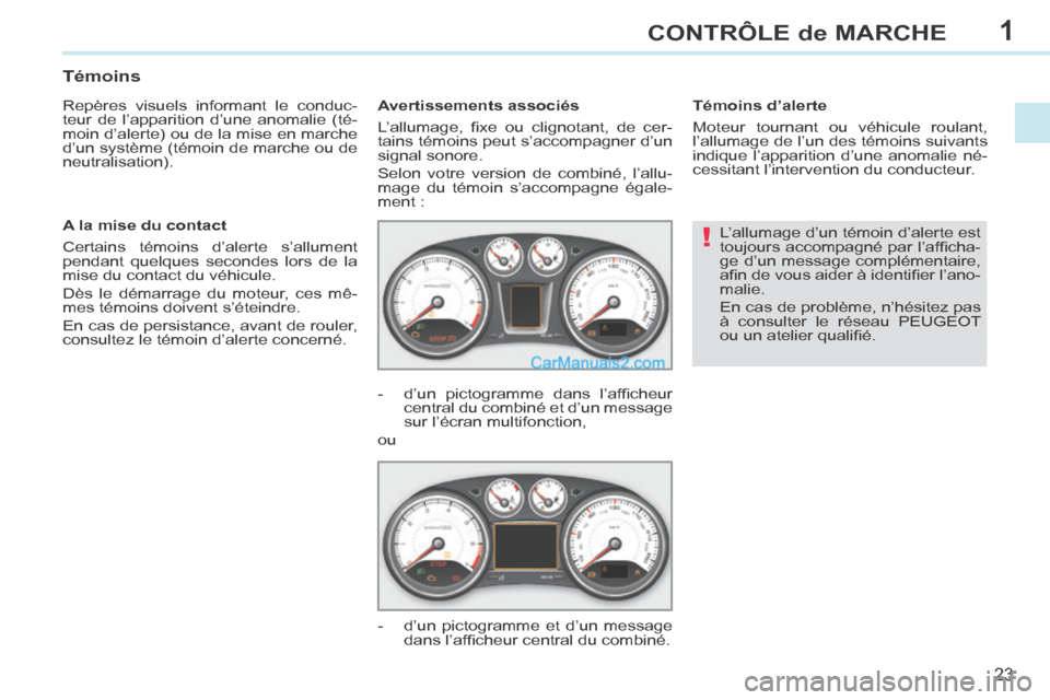 Peugeot 308 CC 2013.5  Manuel du propriétaire (in French) 1
!
23
CONTRÔLE de MARCHE
 L’allumage d’un témoin d’alerte est 
toujours accompagné par l’afﬁ cha-
ge d’un message complémentaire, 
aﬁ n de vous aider à identiﬁ er l’ano-
malie.