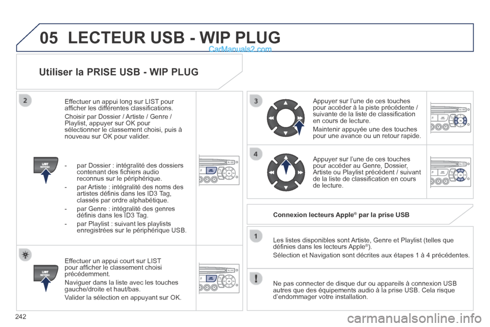 Peugeot 308 CC 2013.5 Manuel du propriétaire (in French) 05
242
Utiliser la PRISE USB - WIP PLUG
Effectuer un appui court sur LIST pour affi cher le classement choisi précédemment.
Naviguer dans la liste avec les touches gauche/droite et haut/bas. Peugeot 308 CC 2013.5 Manuel du propriétaire (in French) 05
242
Utiliser la PRISE USB - WIP PLUG
Effectuer un appui court sur LIST pour affi cher le classement choisi précédemment.
Naviguer dans la liste avec les touches gauche/droite et haut/bas.