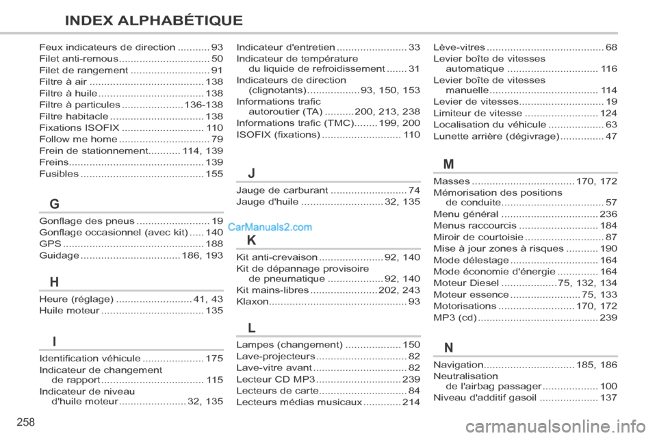 Peugeot 308 CC 2013.5  Manuel du propriétaire (in French) 258
INDEX ALPHABÉTIQUE
Navigation...............................185, 186
Neutralisation de lairbag passager ...................de lairbag passager ...................de lairbag passager100
Niveau 