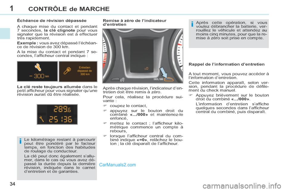 Peugeot 308 CC 2013.5  Manuel du propriétaire (in French) 1
i
i
34
CONTRÔLE de MARCHE
 Après cette opération, si vous 
voulez débrancher la batterie, ver-
rouillez le véhicule et attendez au 
moins cinq minutes, pour que la re-
mise à zéro soit prise 