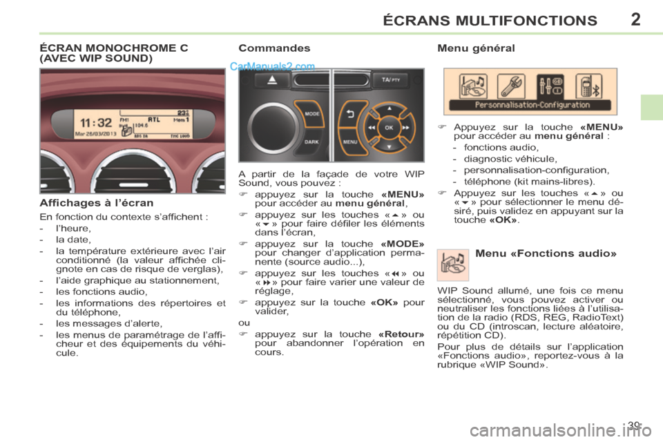 Peugeot 308 CC 2013.5  Manuel du propriétaire (in French) 2
39
ÉCRANS MULTIFONCTIONS
  Menu  général   Menu «Fonctions audio» 
     Appuyez sur la touche   «MENU»  
pour accéder au   menu général   : 
   -   fonctions  audio, 
  -   diagnostic  