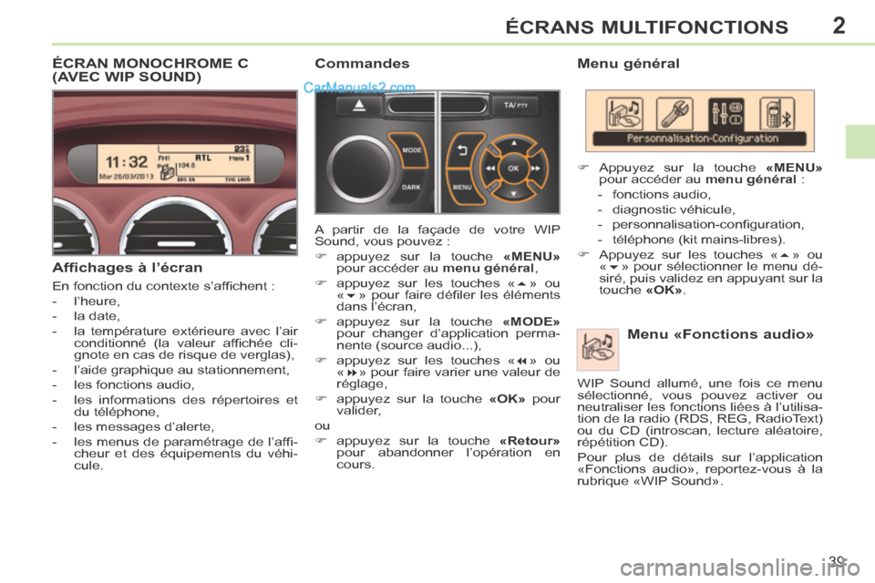 Peugeot 308 CC 2013.5 Manuel du propriétaire (in French) 2
39
ÉCRANS MULTIFONCTIONS
Menu général Menu «Fonctions audio»
Appuyez sur la touche «MENU»
pour accéder au menu général :
- fonctions audio,
- diagnostic Peugeot 308 CC 2013.5 Manuel du propriétaire (in French) 2
39
ÉCRANS MULTIFONCTIONS
Menu général Menu «Fonctions audio»
Appuyez sur la touche «MENU»
pour accéder au menu général :
- fonctions audio,
- diagnostic