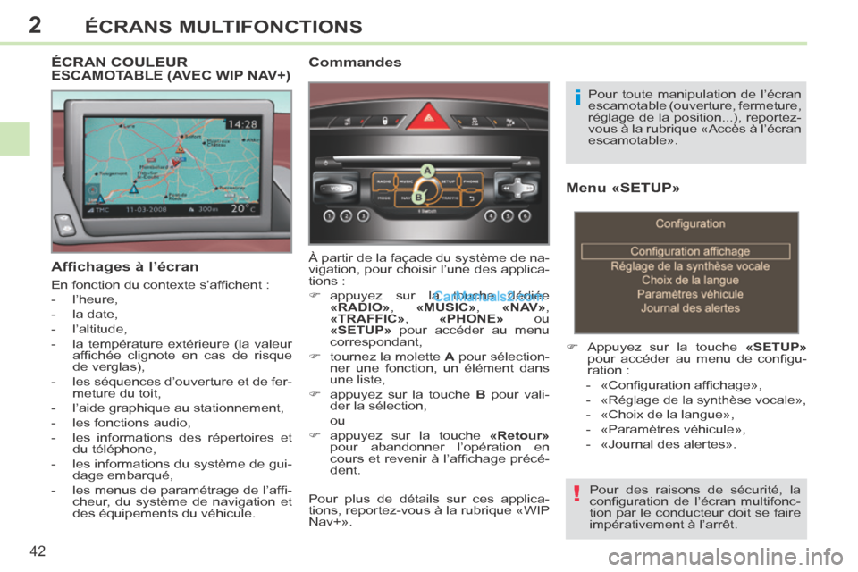 Peugeot 308 CC 2013.5  Manuel du propriétaire (in French) 2
!
i
42
ÉCRANS MULTIFONCTIONS
  Menu «SETUP» 
      Appuyez sur la touche  «SETUP»  
pour  accéder  au  menu  de  conﬁ gu-
ration : 
   -   «Conﬁ guration afﬁ chage», 
  -  
«Régla