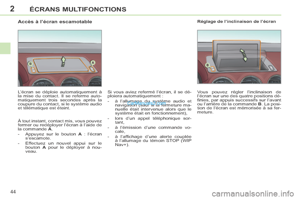 Peugeot 308 CC 2013.5 Manuel du propriétaire (in French) 2
44
ÉCRANS MULTIFONCTIONS
Accès à l’écran escamotable
L’écran se déploie automatiquement à
la mise du contact. Il se referme auto-
matiquement trois secondes après Peugeot 308 CC 2013.5 Manuel du propriétaire (in French) 2
44
ÉCRANS MULTIFONCTIONS
Accès à l’écran escamotable
L’écran se déploie automatiquement à
la mise du contact. Il se referme auto-
matiquement trois secondes après