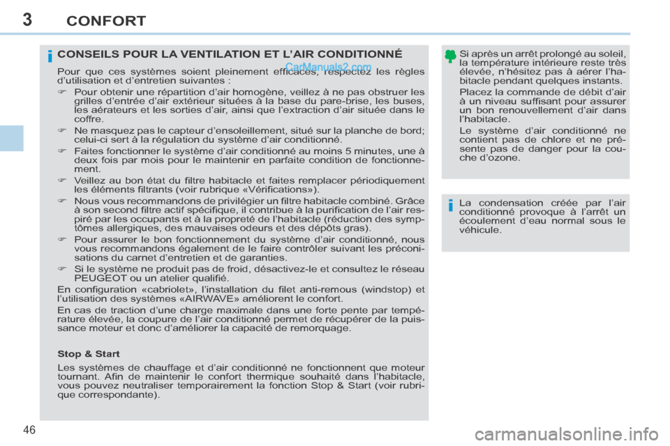 Peugeot 308 CC 2013.5  Manuel du propriétaire (in French) 3
i
i
46 
CONFORT
  La condensation créée par l’air 
conditionné provoque à l’arrêt un 
écoulement d’eau normal sous le 
véhicule.   
CONSEILS POUR LA VENTILATION ET L’AIR CONDITIONNÉ 