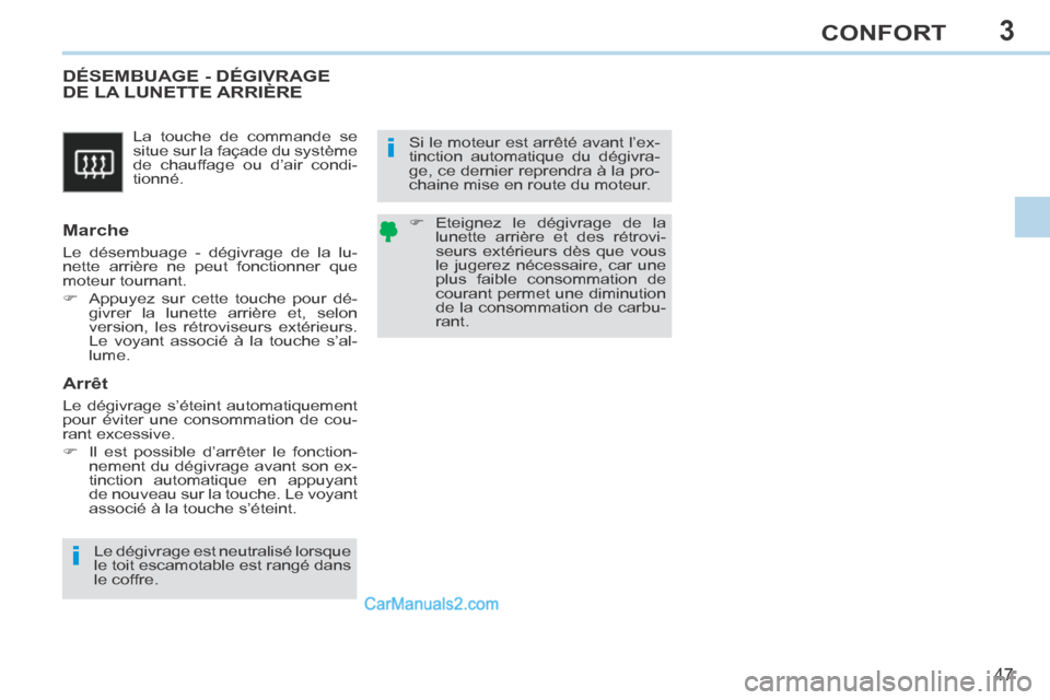 Peugeot 308 CC 2013.5  Manuel du propriétaire (in French) 3
i
i
47
CONFORT
 La touche de commande se 
situe sur la façade du système 
de chauffage ou d’air condi-
tionné. 
       DÉSEMBUAGE  -  DÉGIVRAGE DE LA LUNETTE ARRIÈRE 
  Marche 
 Le désembua