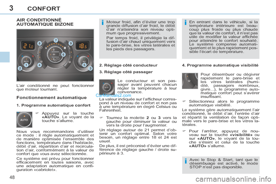 Peugeot 308 CC 2013.5  Manuel du propriétaire (in French) 3
ii
i
48 
CONFORT
 Moteur  froid,  aﬁ n  d’éviter  une  trop 
grande diffusion d’air froid, le débit 
d’air n’atteindra son niveau opti-
mum que progressivement. 
 Par temps froid, il pri