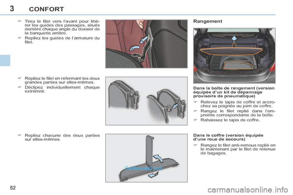 Peugeot 308 CC 2013.5  Manuel du propriétaire (in French) 3
52 
CONFORT
     Tirez  le  ﬁ let  vers  l’avant  pour  libé-rer les guides des passages, situés 
derrière chaque angle du dossier de 
la banquette arrière. 
     Repliez les guides de
