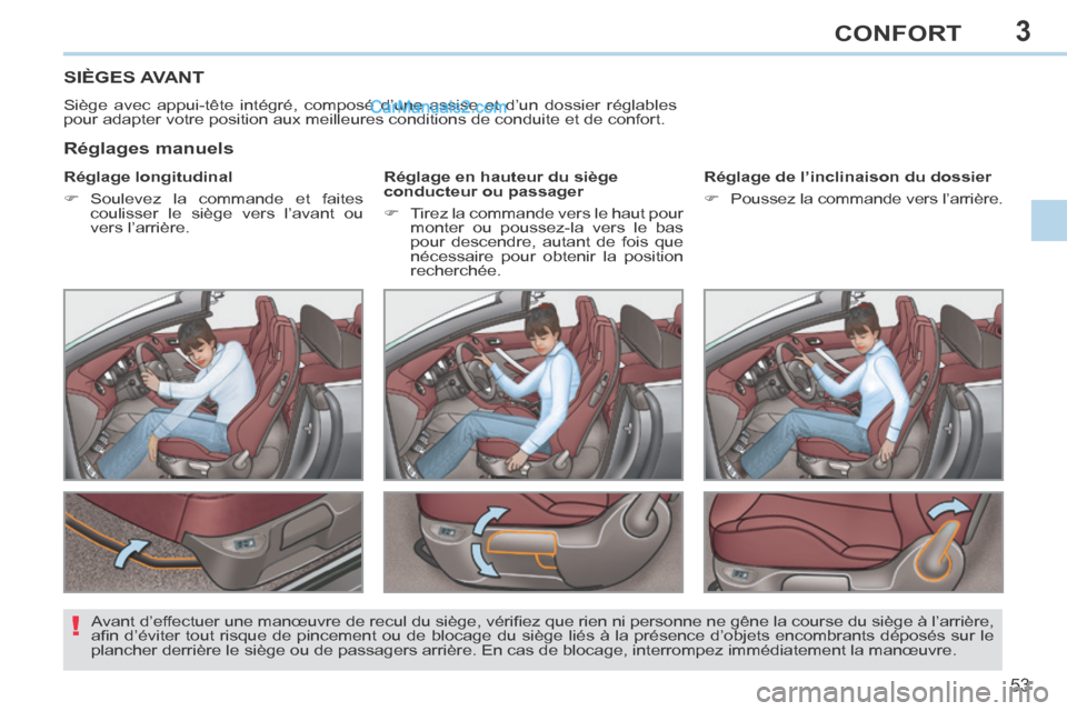 Peugeot 308 CC 2013.5  Manuel du propriétaire (in French) 3
!
53
CONFORT
SIÈGES AVANT 
 Siège avec appui-tête intégré, composé d’une assise et\
 d’un dossier réglables 
pour adapter votre position aux meilleures conditions de conduite et de \
conf