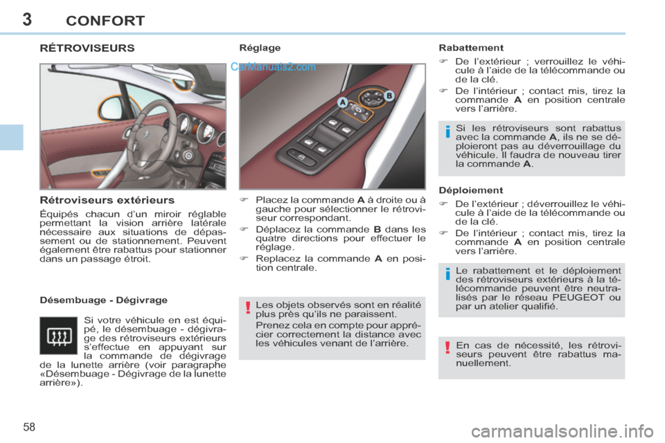 Peugeot 308 CC 2013.5  Manuel du propriétaire (in French) 3
!
i
i
!
58 
CONFORT
 Les objets observés sont en réalité 
plus près qu’ils ne paraissent. 
 Prenez cela en compte pour appré-
cier correctement la distance avec 
les véhicules venant de l’