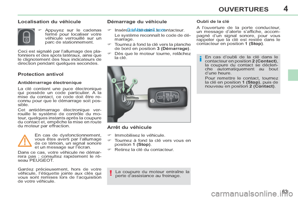 Peugeot 308 CC 2013.5 Manuel du propriétaire (in French) 4
!
i
63
OUVERTURES
Localisation du véhicule
Appuyez sur le cadenas fermé pour localiser votre
véhicule verrouillé sur un
parc de stationnement.
Antidémarrage électroniqu Peugeot 308 CC 2013.5 Manuel du propriétaire (in French) 4
!
i
63
OUVERTURES
Localisation du véhicule
Appuyez sur le cadenas fermé pour localiser votre
véhicule verrouillé sur un
parc de stationnement.
Antidémarrage électroniqu