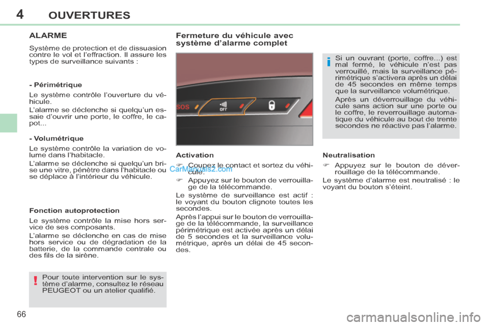 Peugeot 308 CC 2013.5  Manuel du propriétaire (in French) 4
!
i
66
OUVERTURES
ALARME 
 Système de protection et de dissuasion 
contre le vol et l’effraction. Il assure les 
types de surveillance suivants :  
  Fermeture du véhicule avec 
système d’ala