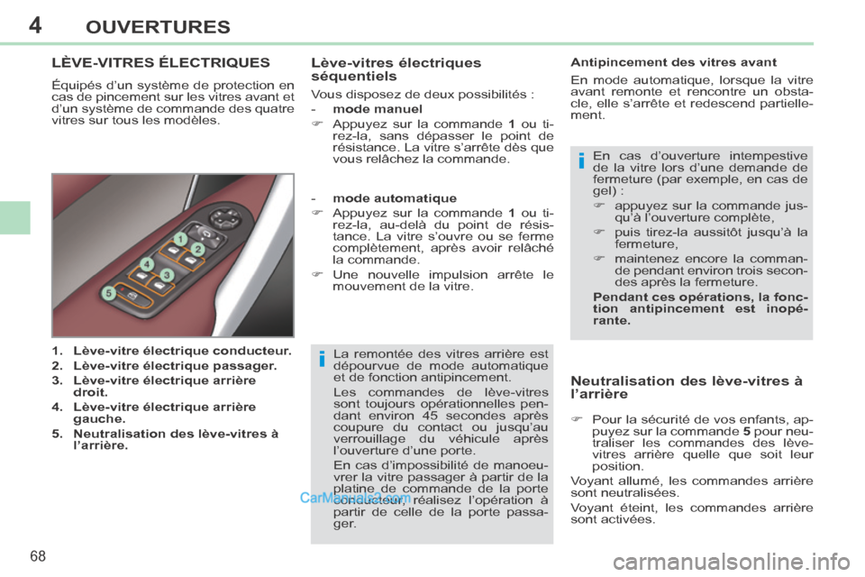 Peugeot 308 CC 2013.5 Manuel du propriétaire (in French) 4
i
i
68
OUVERTURES
La remontée des vitres arrière est
dépourvue de mode automatique
et de fonction antipincement.
Les commandes de lève-vitres
sont toujours opérationnelles pen-
dant envi Peugeot 308 CC 2013.5 Manuel du propriétaire (in French) 4
i
i
68
OUVERTURES
La remontée des vitres arrière est
dépourvue de mode automatique
et de fonction antipincement.
Les commandes de lève-vitres
sont toujours opérationnelles pen-
dant envi