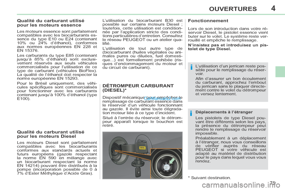 Peugeot 308 CC 2013.5  Manuel du propriétaire (in French) 4
i
i
75
OUVERTURES
           
Qualité du carburant utilisé 
pour les moteurs essence 
  Les moteurs essence sont parfaitement 
compatibles avec les biocarburants es-
sence du type E10 ou E24 (cont